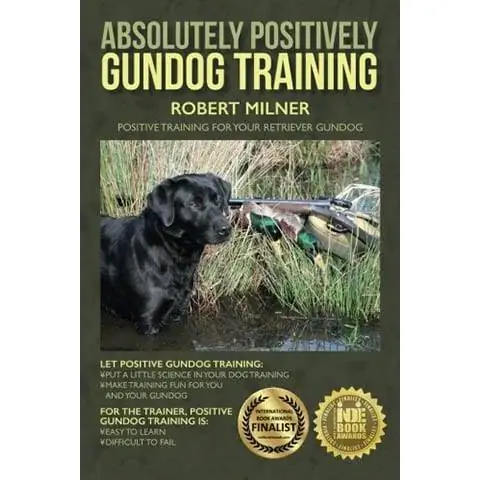 การฝึกอบรม Gundog ในเชิงบวกอย่างแน่นอน - การฝึกอบรมเชิงบวกสำหรับ Retriever Gundog ของคุณ